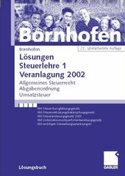 Cover of: Lösungen Steuerlehre 1 Veranlagung 2002. Allgemeines Steuerrecht, Abgabenordnung, Umsatzsteuer by Manfred Bornhofen, Manfred Bornhofen