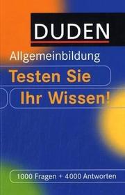 Cover of: Duden. Allgemeinbildung. Testen Sie Ihr Wissen. 1000 Fragen und 400 Antworten. by 