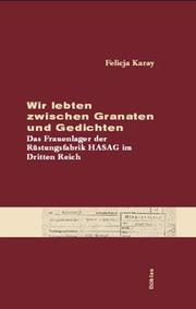 Cover of: Wir lebten zwischen Granaten und Gedichten. Das Frauenlager der Rüstungsfabrik HASAG im Dritten Reich.