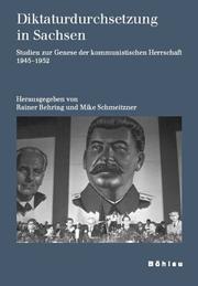Cover of: Diktaturdurchsetzung in Sachsen. Studien zur Genese der kommunistischen Herrschaft 1945-1952. by Rainer Behring, Mike Schmeitzner