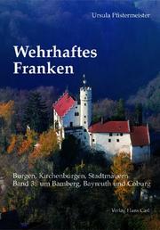 Cover of: Wehrhaftes Franken 3. Um Bamberg, Bayreuth und Coburg. Burgen, Kirchenburgen, Stadtmauern. by Ursula Pfistermeister