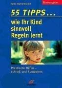 55 Tipps... wie Ihr Kind sinnvoll Regeln lernt. Praktische Hilfen - schnell und kompetent