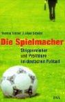 Die Spielmacher. Strippenzieher und Profiteure im deutschen Fußball.
