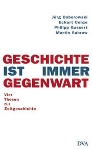 Cover of: Geschichte ist immer Gegenwart by Jörg Baberowski, Eckart Conze, Philipp Gassert, Martin Sabrow