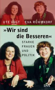 Cover of: Wir sind die Besseren. Starke Frauen und Politik. by Eva Rühmkorf, Ute Vogt, Jürgen Leinemann, Horand Knaup