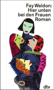 Cover of: Hier unten bei den Frauen. Roman. by Fay Weldon