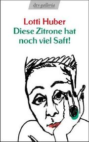 Cover of: Diese Zitrone hat noch viel Saft. Ein Leben. by Lotti Huber