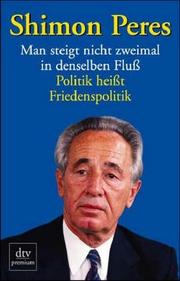 Cover of: Man steigt nicht zweimal in denselben Fluß. Politik heißt Friedenspolitik. by Shimon Peres