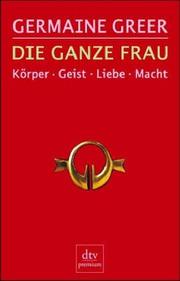 Cover of: Die ganze Frau. Körper, Geist, Liebe, Macht.