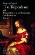 Cover of: Das Tulpenhaus oder Bekenntnisse einer häßlichen Stiefschwester. Roman. by Gregory Maguire