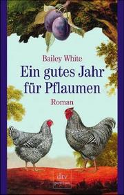 Cover of: Ein gutes Jahr für Pflaumen. by Bailey White