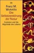Cover of: Die Selbstzerstörung der Natur. Evolution und die Abgründe des Lebens. by Franz M. Wuketits
