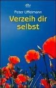 Verzeih dir selbst. Wege aus der Ich-Sabotage by Peter Uffelmann