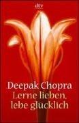 Lerne lieben, lebe glücklich. Der Weg zur spirituellen Liebe by Deepak Chopra