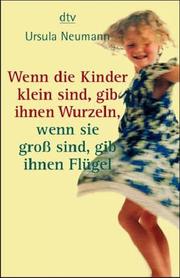 Cover of: Wenn die Kinder klein sind, gib ihnen Wurzeln, wenn sie groß sind, gib ihnen Flügel. Ein Elternbuch.