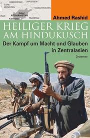 Cover of: Heiliger Krieg am Hindukusch. Der Kampf um Macht und Glauben in Zentralasien. by Ahmed Rashid, Ahmed Rashid