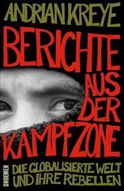 Cover of: Berichte aus der Kampfzone. Die globalisierte Welt und ihre Rebellen.