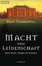 Cover of: Macht und Leidenschaft. Maria Stuart, Königin der Schotten. by Reay Tannahill