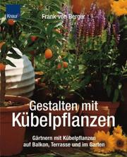 Cover of: Gestalten mit Kübelpflanzen. Gärtnern mit Kübelpflanzen auf Balkon, Terrasse und im Garten. by Frank von Berger, Frank von Berger