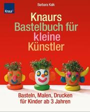 Cover of: Knaurs Bastelbuch für kleine Künstler. Basteln, Malen, Drucken für Kinder ab 3 Jahren.