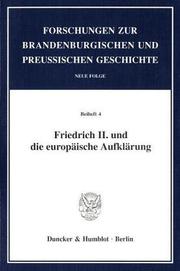 Cover of: Friedrich II. und die europäische Aufklärung. Mit Abb. (Forschungen zur Brandenburgischen und Preußischen Geschichte. Neue Folge. Beihefte; Bh FBPG 4)