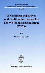 Cover of: Verfassungsperspektiven und Legitimation des Rechts der Welthandelsorganisation (WTO). Mit Tab. (Hamburger Studien zum Europäischen und Internationalen Recht; HEIR 31)