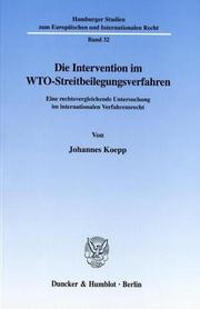 Cover of: Die Intervention im WTO-Streitbeilegungsverfahren. Eine rechtsvergleichende Untersuchung im internationalen Verfahrensrecht. (Hamburger Studien zum Europäischen und Internationalen Recht; HEIR 32)