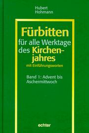 Cover of: Fürbitten für alle Werktage des Kirchenjahres, Bd.1, Advent bis Aschermittwoch by Hubert Hohmann