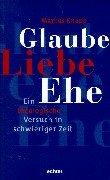 Cover of: Glaube, Liebe, Ehe. Ein theologischer Versuch in schwieriger Zeit.