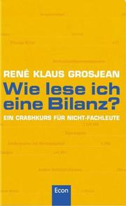 Wie lese ich eine Bilanz? Ein Crashkurs für Nicht- Fachleute by Rene Klaus Grosjean