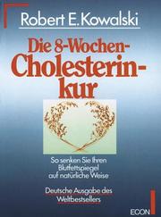 Cover of: Die Acht- Wochen- Cholesterinkur. Sonderausgabe. So senken Sie Ihren Blutfettspiegel auf natürliche Weise. by Robert E. Kowalski