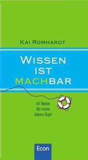 Cover of: Wissen ist machbar. 50 Basics für einen klaren Kopf. by Kai Romhardt