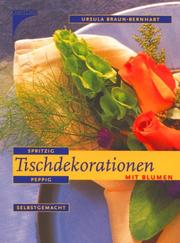 Cover of: Tischdekorationen mit Blumen. Spritzig, peppig, selbstgemacht. by Ursula Braun-Bernhart