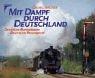 Cover of: Mit Dampf durch Deutschland. Deutsche Bundesbahn / Deutsche Reichsbahn.