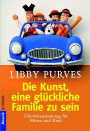 Cover of: Die Kunst, eine glückliche Familie zu sein. Überlebenstraining für Eltern und Kind.