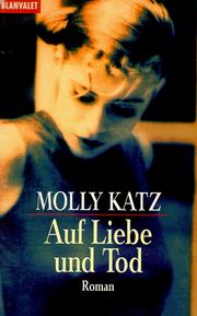 Cover of: Auf Liebe und Tod. by Molly Katz