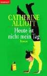 Cover of: Heute ist nicht mein Tag. by Catherine Alliott