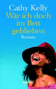 Cover of: Wär ich doch im Bett geblieben. by Cathy Kelly, Cathy Kelly