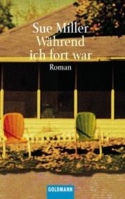 Cover of: Während ich fort war. by Sue Miller, Sue Miller