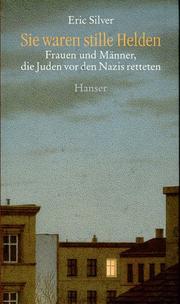 Cover of: Sie waren stille Helden. Frauen und Männer, die Juden vor den Nazis retteten. by Eric Silver