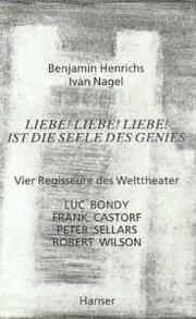 Cover of: Liebe. Liebe. Liebe. ist die Seele des Genies. by Benjamin Henrichs, Ivan Nagel