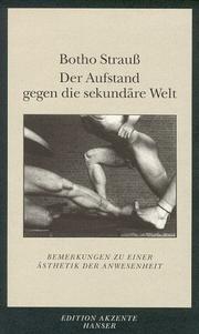 Cover of: Der Aufstand gegen die sekundäre Welt. Bemerkungen zu einer Ästhetik der Anwesenheit. by Botho Strauss