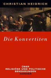 Cover of: Die Konvertiten. Über religiöse und politische Bekehrungen. by Christian Heidrich