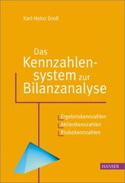 Karl-Heinz Groll - Das Kennzahlensystem zur Bilanzanalyse. Ergebniskennzahlen, Aktienkennzahlen, Risikokennzahlen.