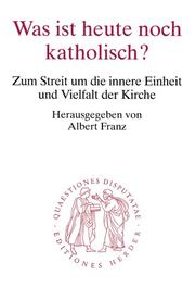 Cover of: Was ist heute noch katholisch? Zum Streit um die innere Einheit und Vielfalt der Kirche.