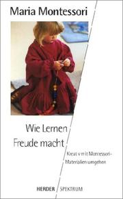 Cover of: Wie Lernen Freude macht. Kreativ mit Montessori- Materialien umgehen. by Maria Montessori, Ingeborg. Becker-Textor