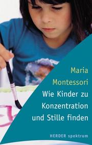 Cover of: Wie Kinder zu Konzentration und Stille finden. by Maria Montessori, Ingeborg. Becker-Textor, Christiane. Hansen