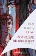 Liane H. Willey - Ich bin Autistin - aber ich zeige es nicht. Leben mit dem Asperger-Syndrom