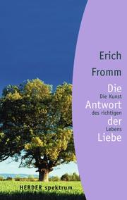 Cover of: Die Antwort der Liebe. Die Kunst des richtigen Lebens. by Erich Fromm, Rainer. Funk