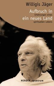Cover of: Aufbruch in ein neues Land. Erfahrungen eines spirituellen Lebens. by Willigis Jäger, Christoph Quarch, Cornelius von. Collande